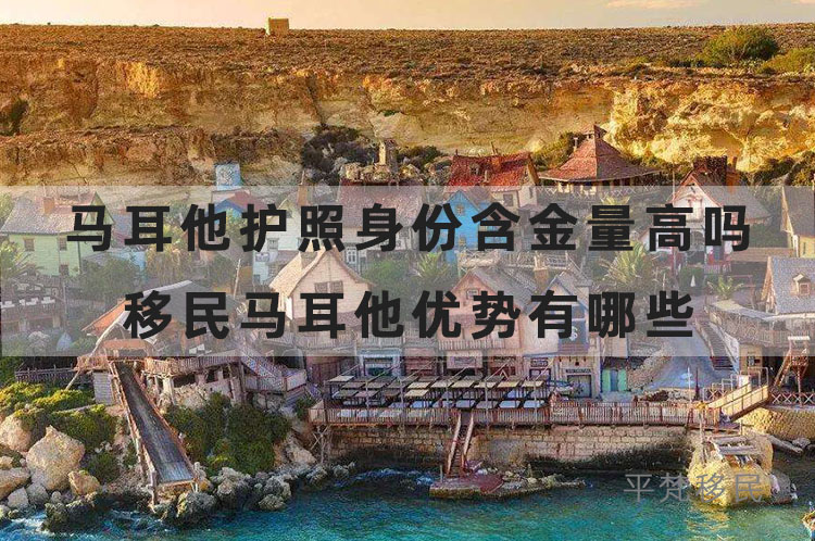 马耳他护照身份含金量高吗，移民马耳他优势有哪些